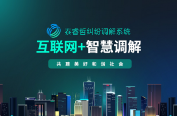 泰睿哲纠纷调解系统:用互联网+实现“足不出户”调解纠纷